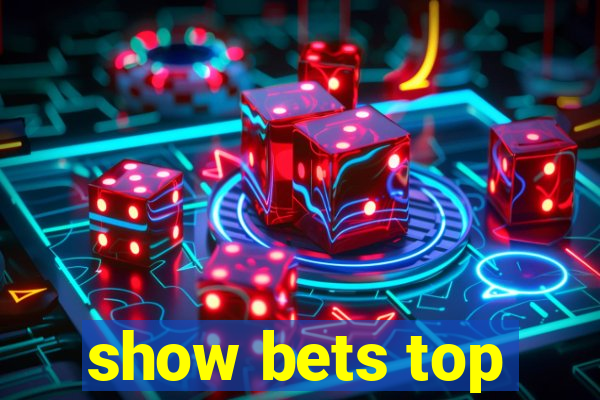 show bets top